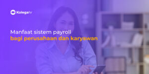 Manfaat Payroll Sistem Bagi Perusahaan dan Karyawan