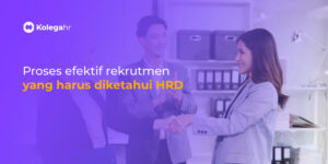 Rahasia Proses Rekrutmen Efektif yang Harus Diketahui HRD